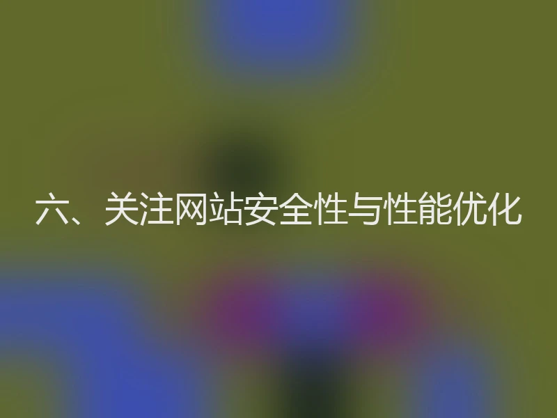 六、关注网站安全性与性能优化