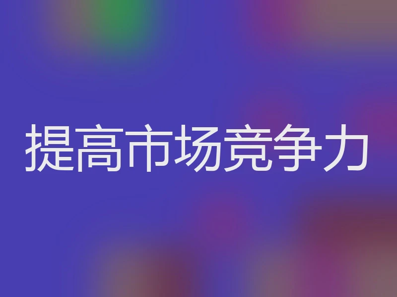 提高市场竞争力
