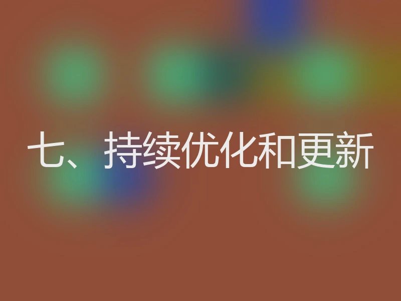 七、持续优化和更新