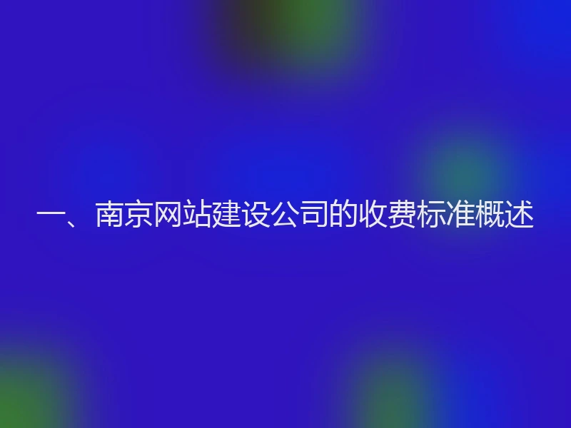 一、南京网站建设公司的收费标准概述