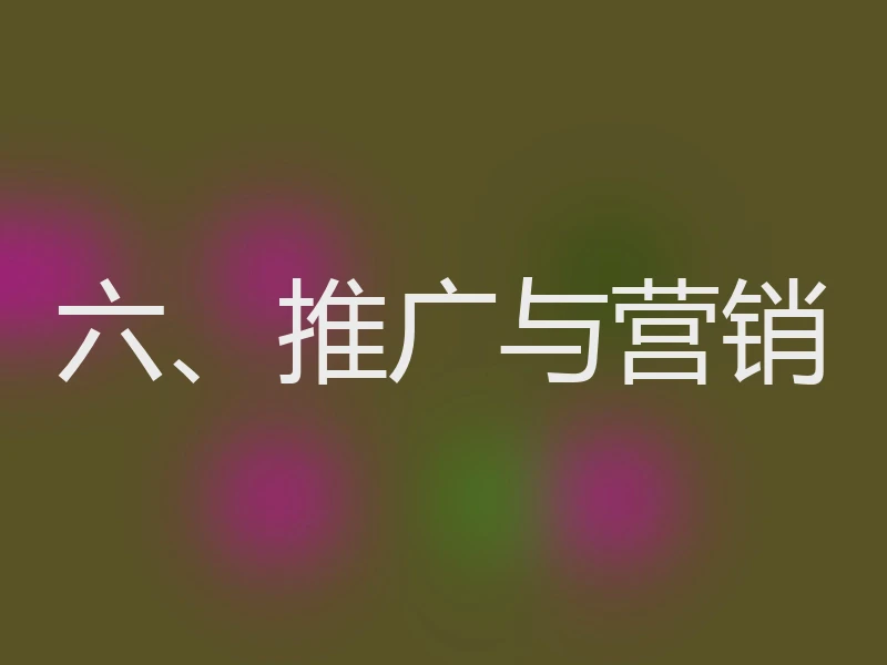 六、推广与营销