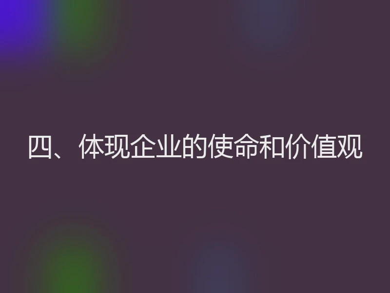 四、体现企业的使命和价值观