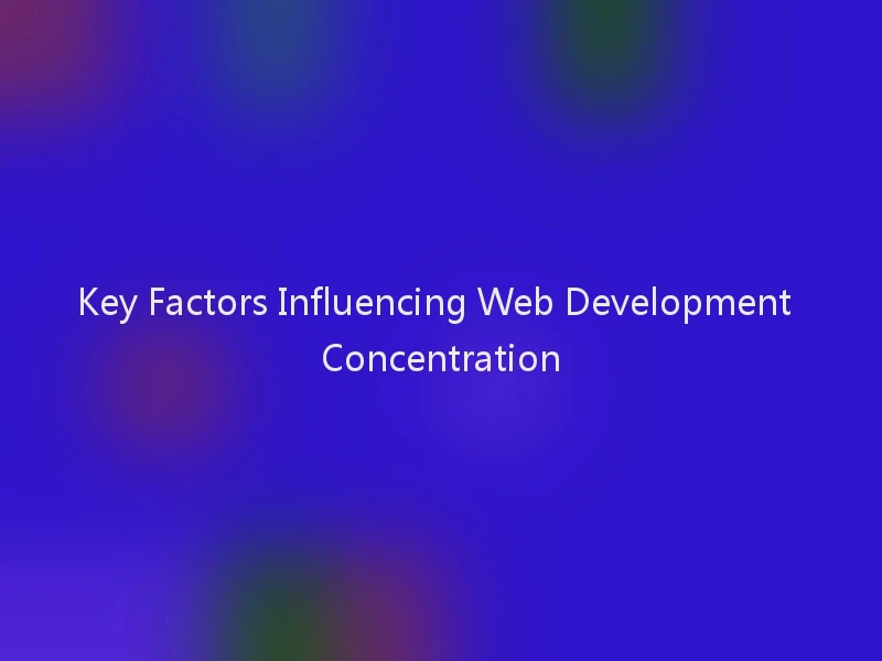 Key Factors Influencing Web Development Concentration