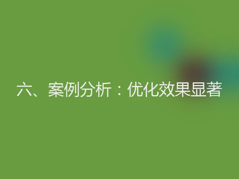 六、案例分析:优化效果显著