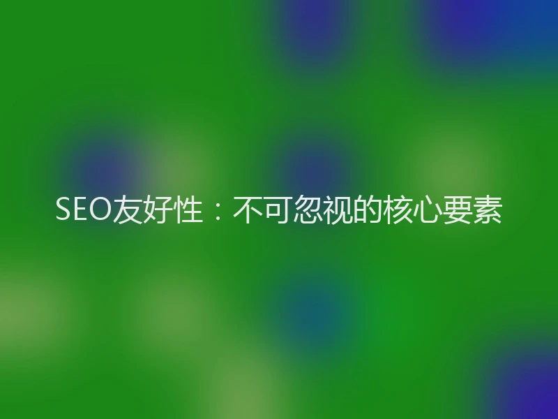 SEO友好性：不可忽视的核心要素