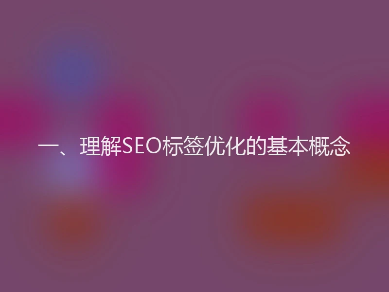一、理解SEO标签优化的基本概念