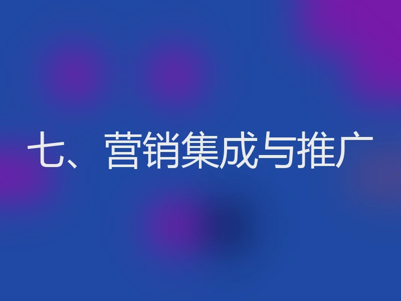 七、营销集成与推广