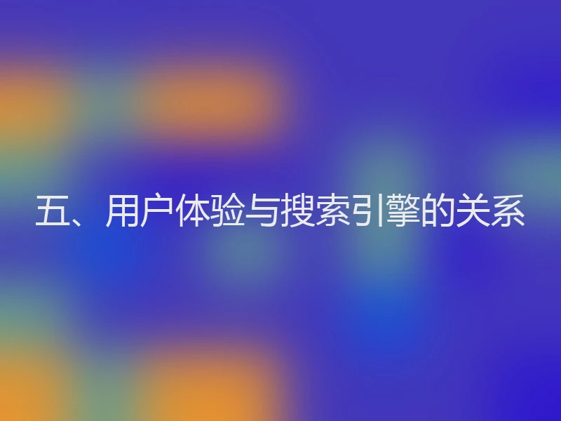 五、用户体验与搜索引擎的关系