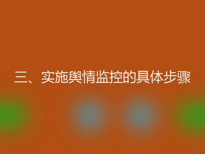 三、实施舆情监控的具体步骤