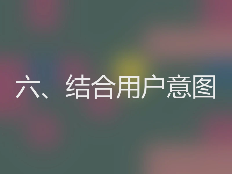六、结合用户意图