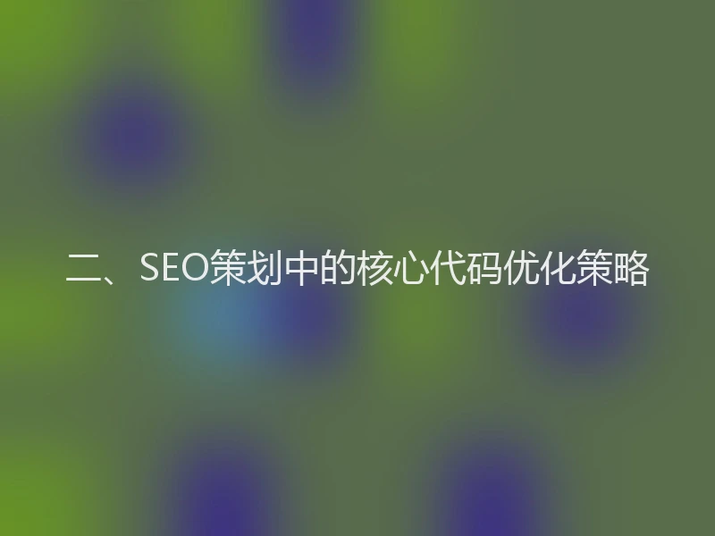 二、SEO策划中的核心代码优化策略