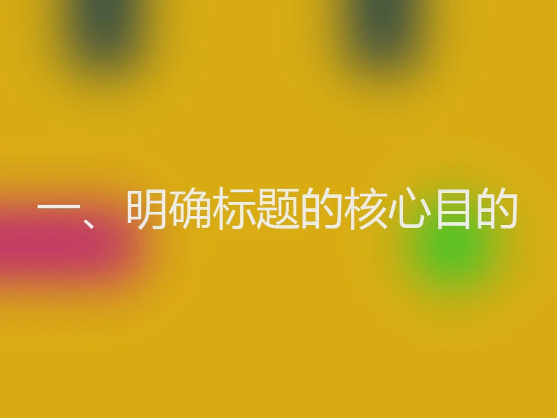 一、明确标题的核心目的
