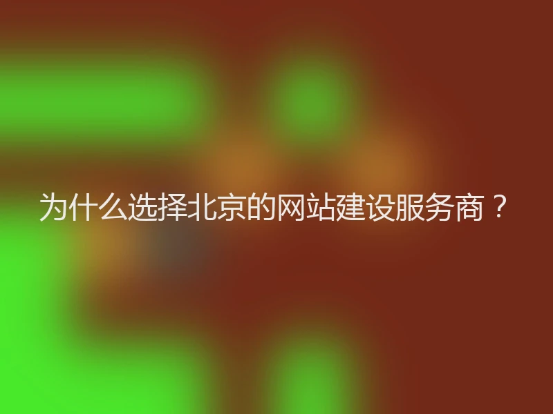 为什么选择北京的网站建设服务商？