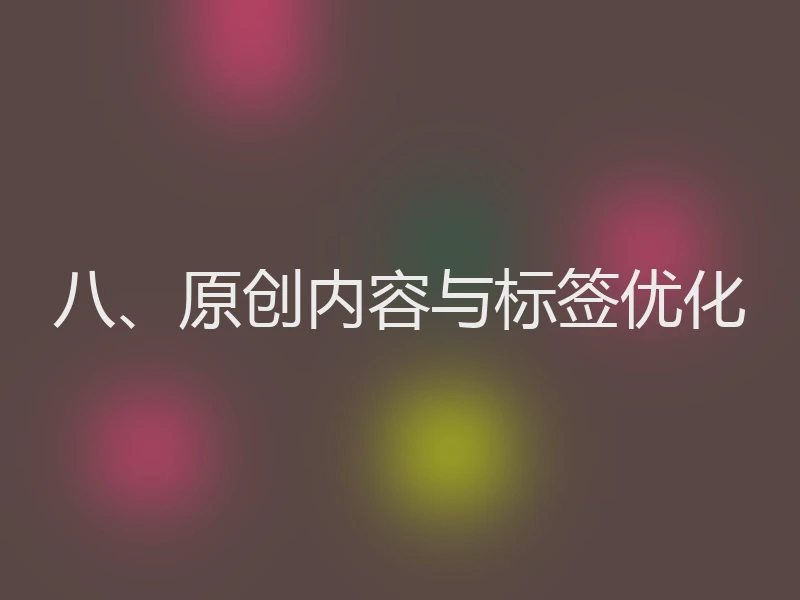 八、原创内容与标签优化