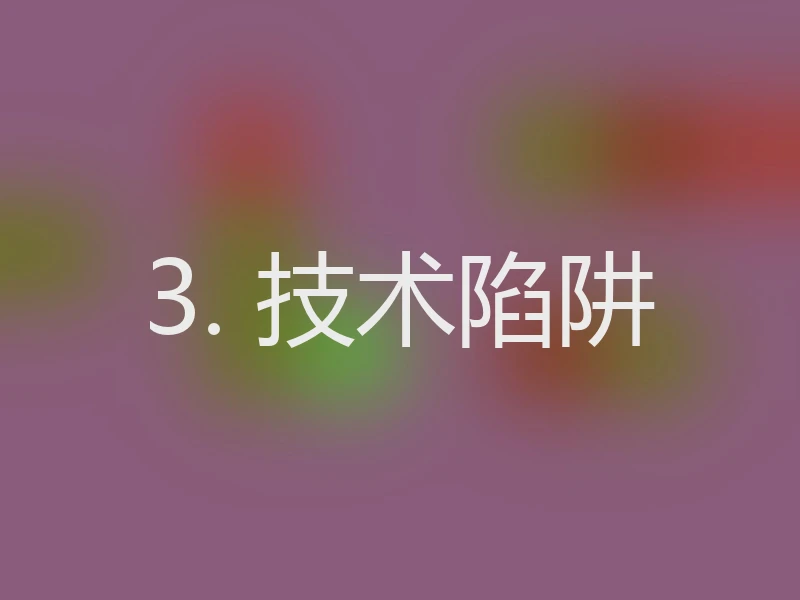3. 技术陷阱
