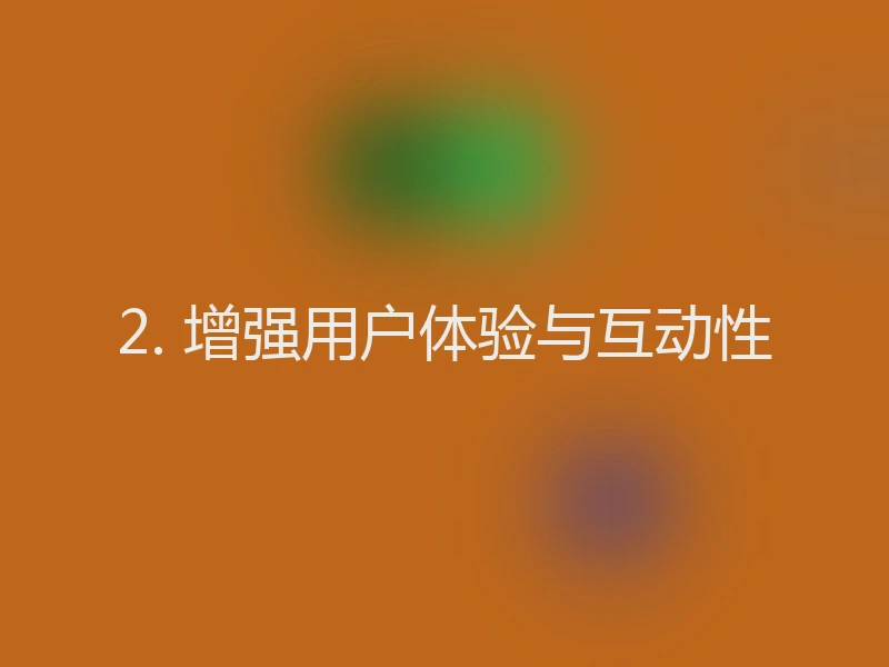 2. 增强用户体验与互动性