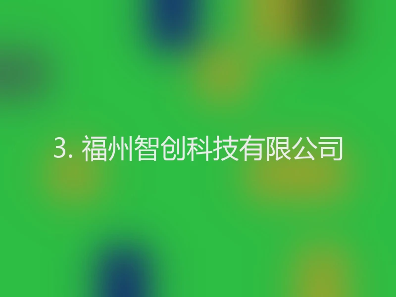3. 福州智创科技有限公司
