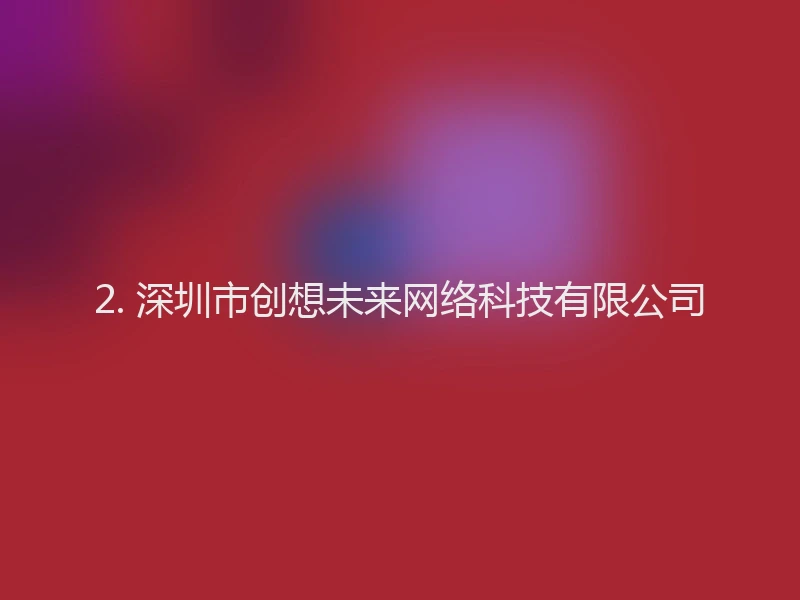 2. 深圳市创想未来网络科技有限公司
