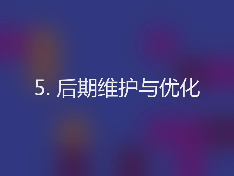 5. 后期维护与优化