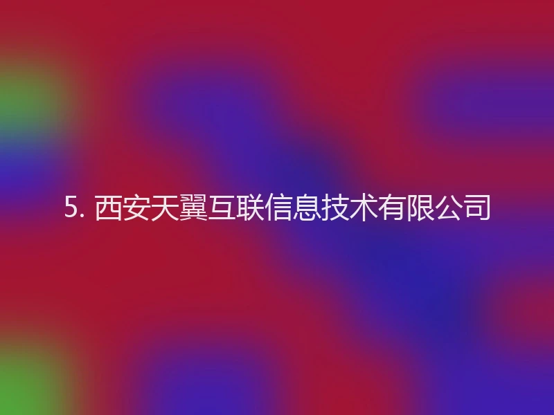 5. 西安天翼互联信息技术有限公司