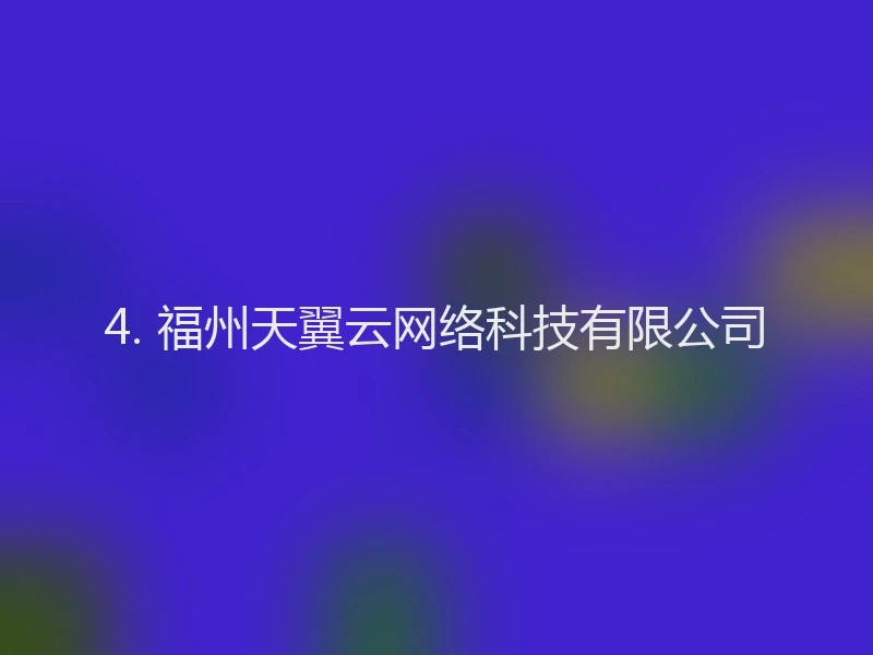4. 福州天翼云网络科技有限公司
