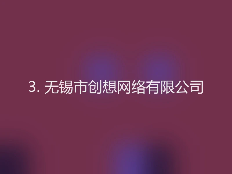 3. 无锡市创想网络有限公司