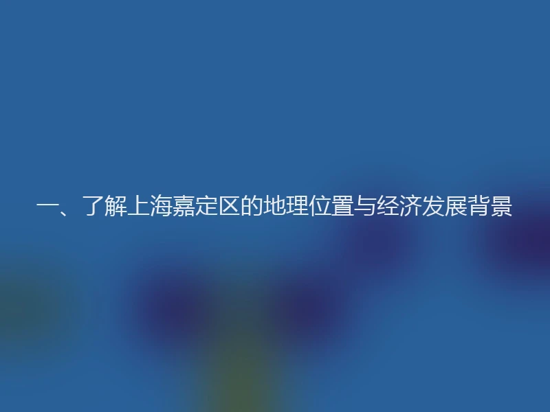 一、了解上海嘉定区的地理位置与经济发展背景
