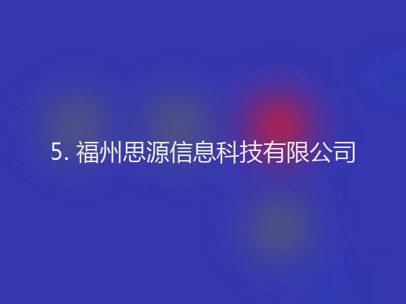5. 福州思源信息科技有限公司