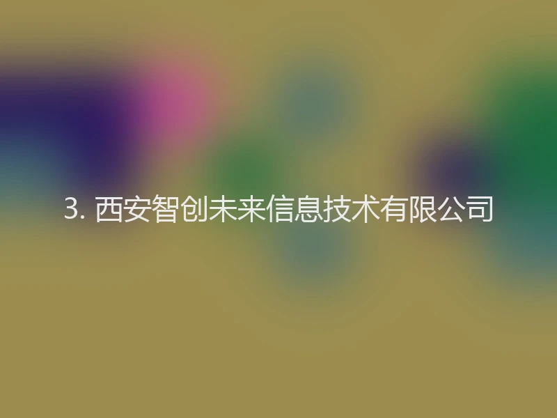 3. 西安智创未来信息技术有限公司