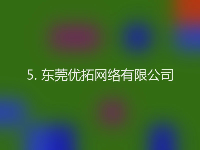 5. 东莞优拓网络有限公司