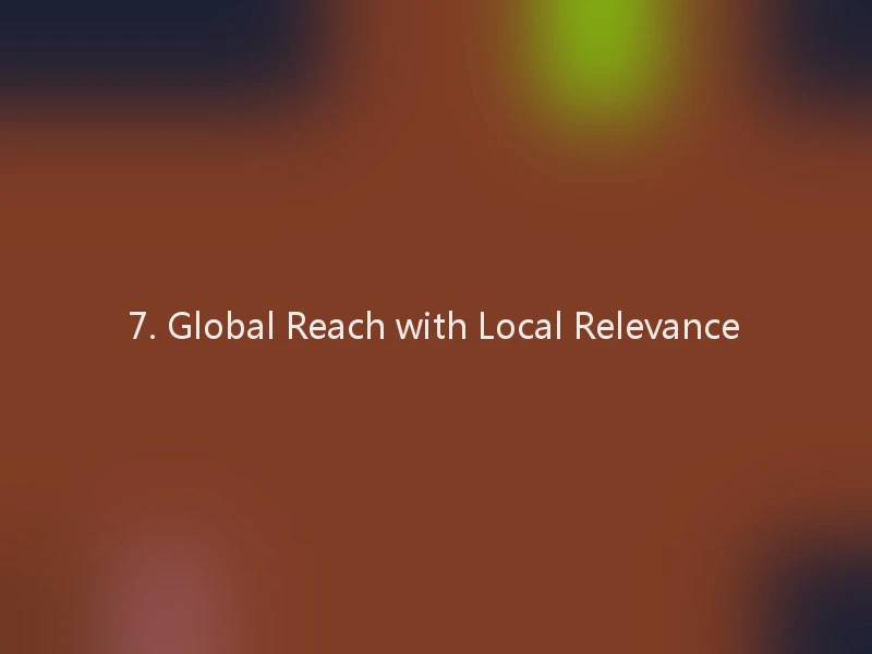 7. Global Reach with Local Relevance