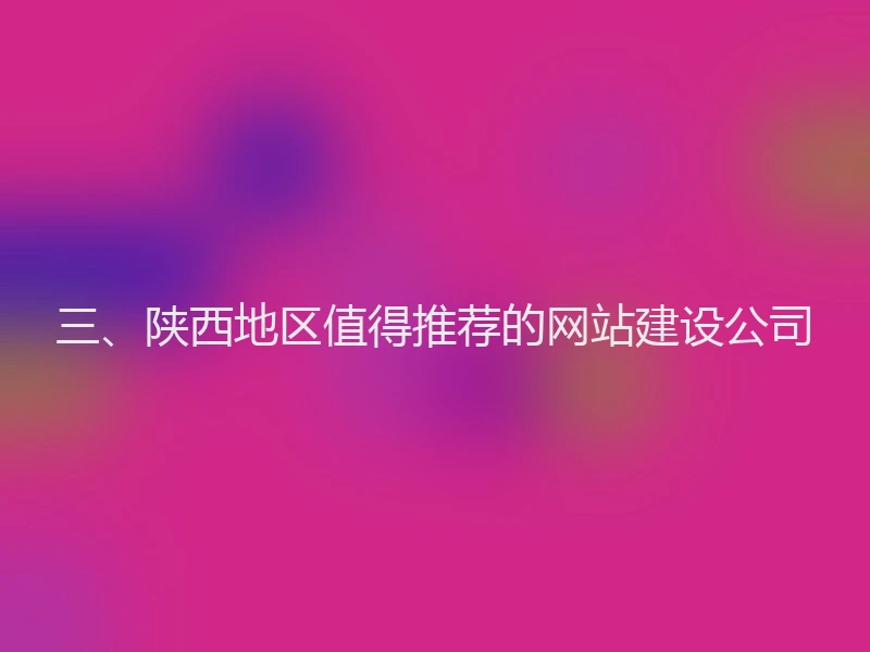 三、陕西地区值得推荐的网站建设公司