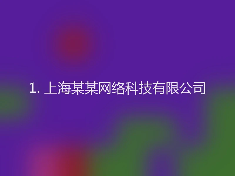 1. 上海某某网络科技有限公司