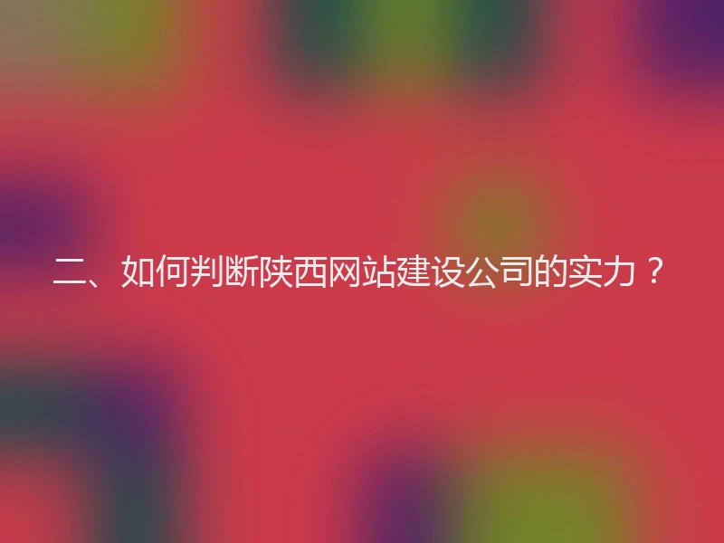 二、如何判断陕西网站建设公司的实力？
