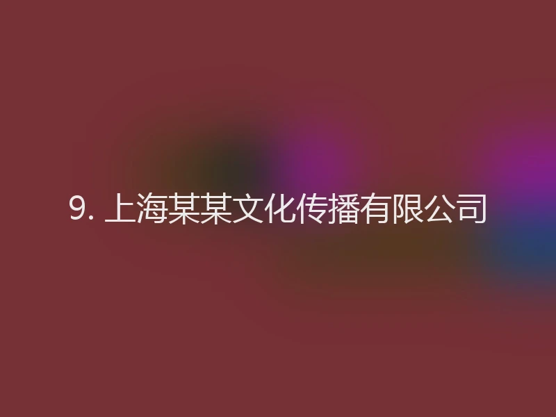 9. 上海某某文化传播有限公司