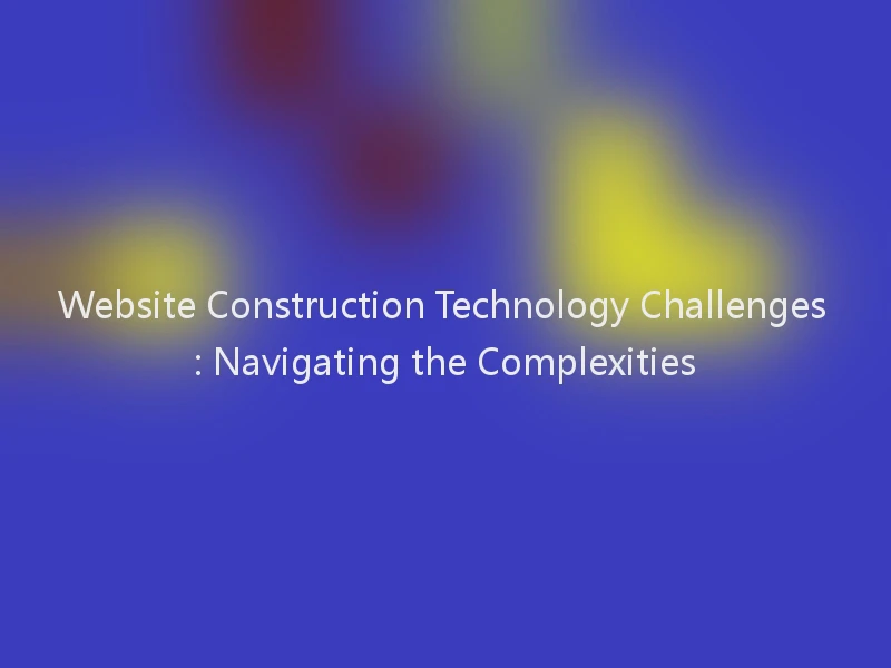 Website Construction Technology Challenges: Navigating the Complexities