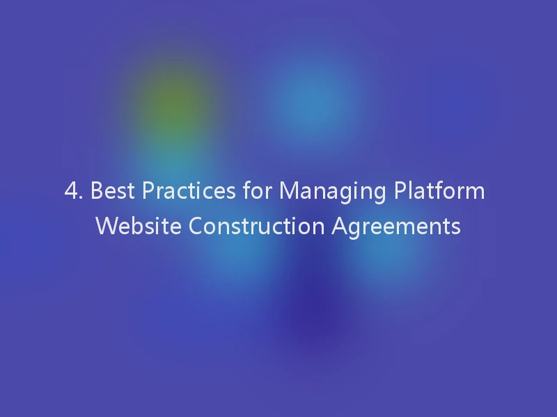 4. Best Practices for Managing Platform Website Construction Agreements