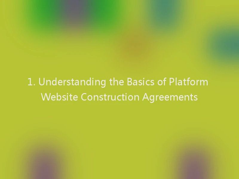 1. Understanding the Basics of Platform Website Construction Agreements