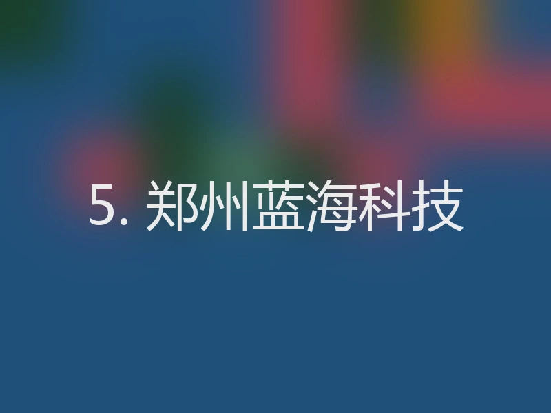 5. 郑州蓝海科技