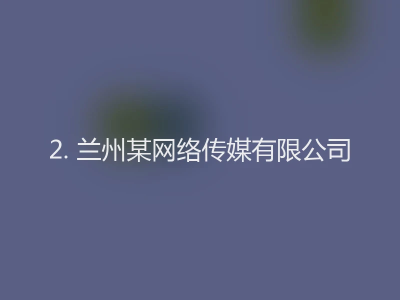 2. 兰州某网络传媒有限公司