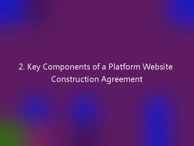 2. Key Components of a Platform Website Construction Agreement