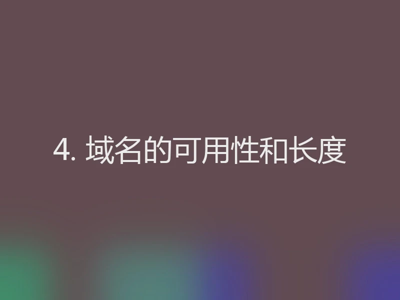 4. 域名的可用性和长度