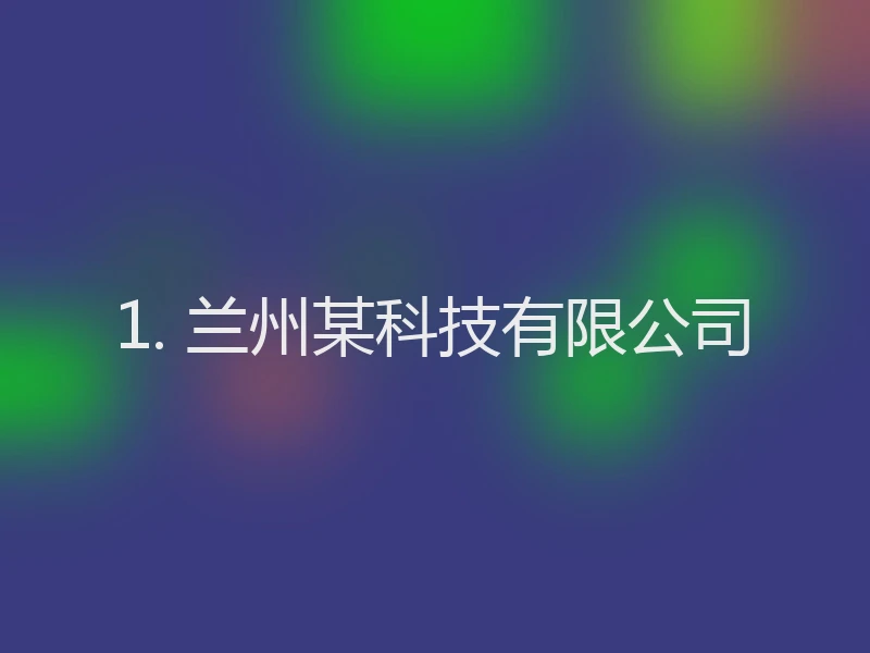 1. 兰州某科技有限公司