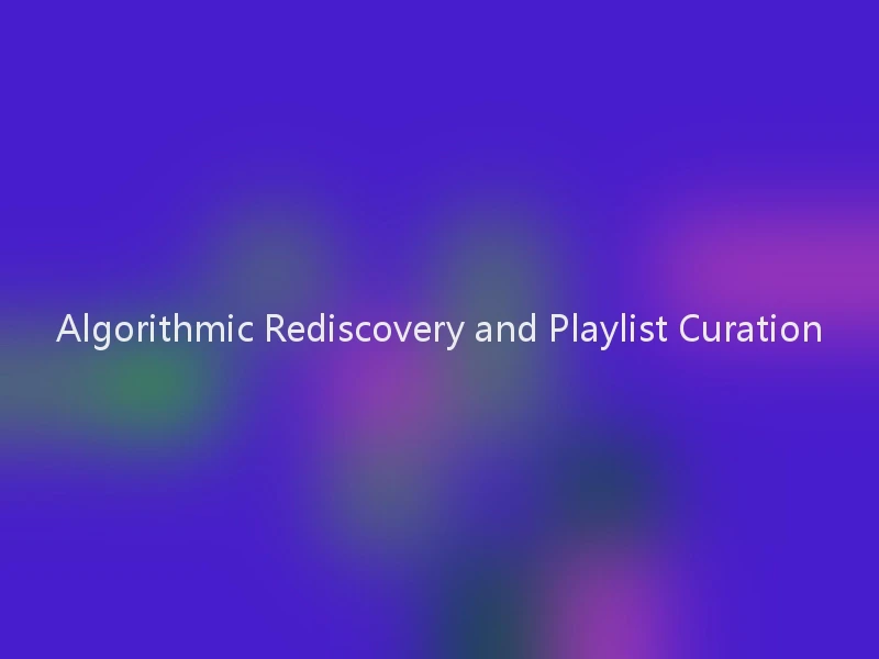 Algorithmic Rediscovery and Playlist Curation