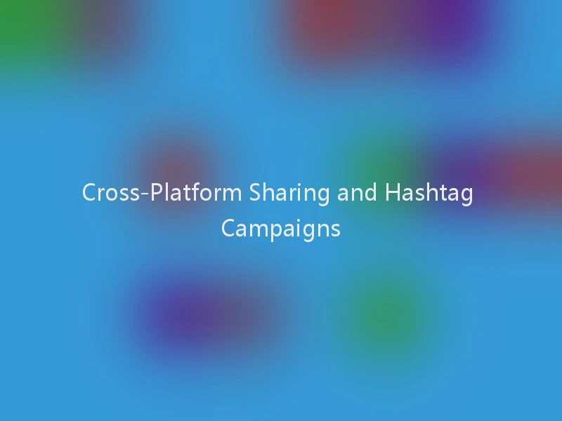 Cross-Platform Sharing and Hashtag Campaigns