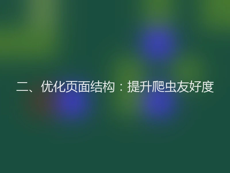 二、优化页面结构:提升爬虫友好度